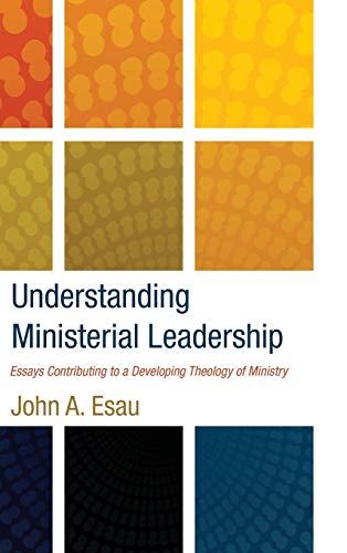 Understanding Ministerial Leadership: Essays Contributing to a Developing Theology of Ministry