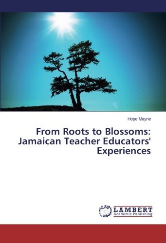 From Roots to Blossoms: Jamaican Teacher Educators' Experiences