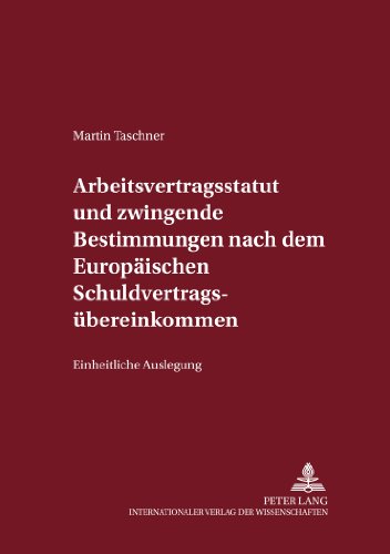 Arbeitsvertragsstatut und zwingende Bestimmungen nach dem Europäischen Schuldvertragsübereinkommen: Einheitliche Auslegung (Internationalrechtliche Studien)