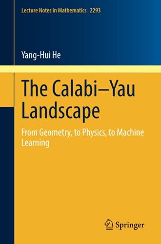 The Calabi–Yau Landscape: From Geometry, to Physics, to Machine Learning (Lecture Notes in Mathematics, Band 2293)