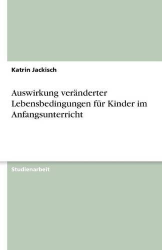 Auswirkung veränderter Lebensbedingungen für Kinder im Anfangsunterricht