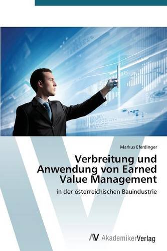 Verbreitung und Anwendung von Earned Value Management: in der österreichischen Bauindustrie