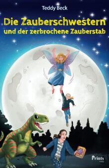 Die Zauberschwestern und der zerbrochene Zauberstab: Für alle Zauberlehrlinge ab 8 Jahren!