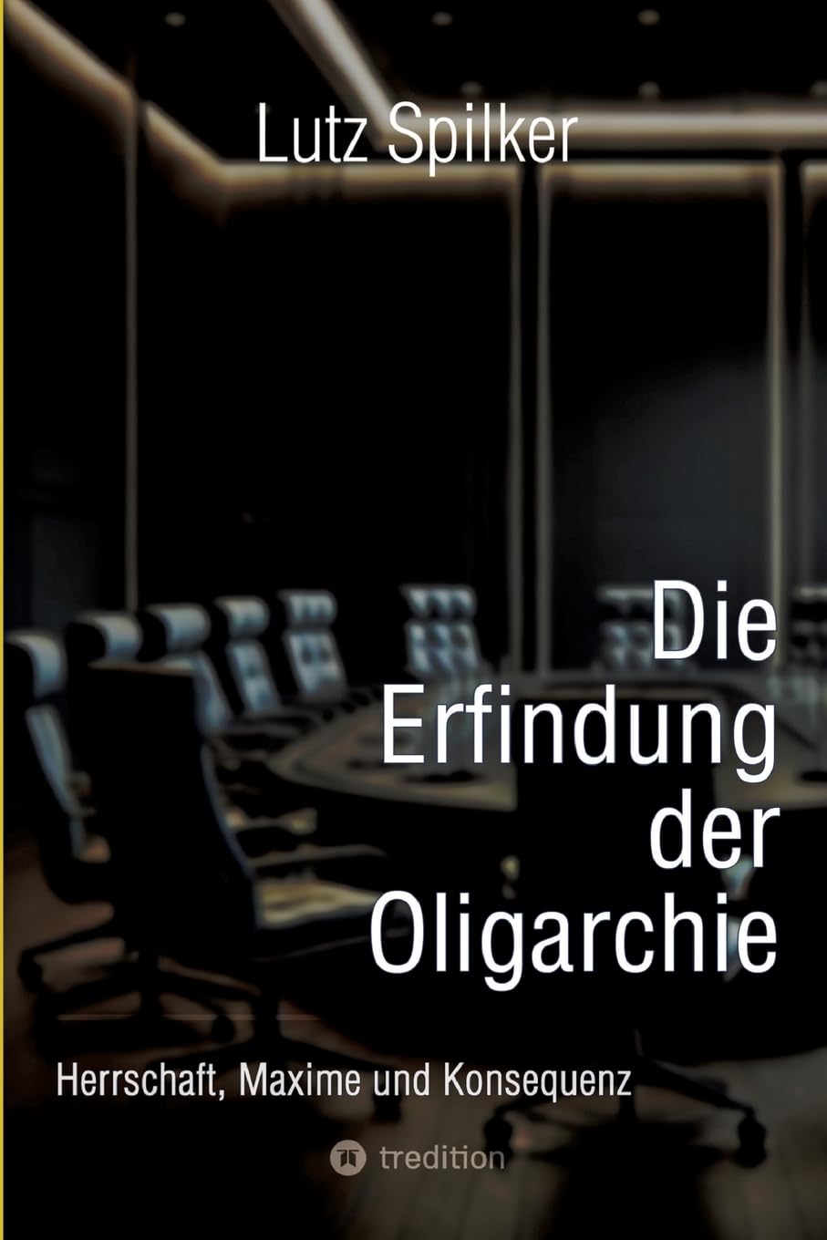 Die Erfindung der Oligarchie: Herrschaft, Maxime und Konsequenz