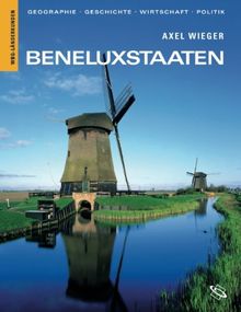 Beneluxstaaten. Geographie, Geschichte, Wirtschaft, Politik - Belgien, Niederlande, Luxemburg