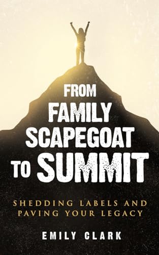 Emily Clark From Family Scapegoat To Summit, Shedding Labels And Paving Your Legacy. Breaking From Family Scapegoating And How To Set Boundaries In A ... Healthy