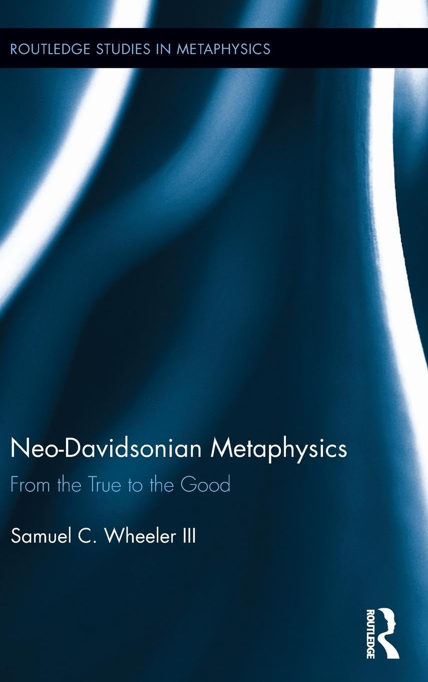 Neo-Davidsonian Metaphysics: From the True to the Good (Routledge Studies in Metaphysics, 7, Band 7)