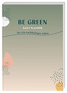 Be Green Daily Planner: für ein nachhaltiges Leben