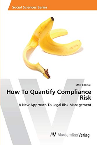 How To Quantify Compliance Risk: A New Approach To Legal Risk Management