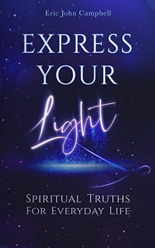 Campbell, Eric John Express Your Light, Spiritual Truths For Everyday Life