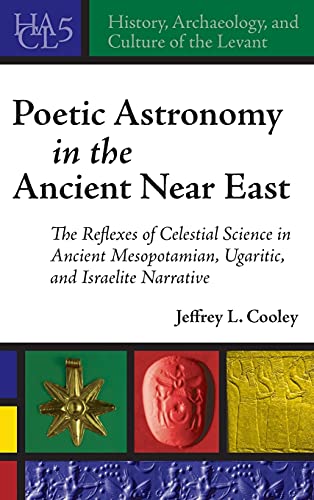 Poetic Astronomy in the Ancient Near East: The Reflexes of Celestial Science in Ancient Mesopotamian, Ugaritic, and Israelite Narrative (History, Archaeology, and Culture of the Levant, 5, Band 5)