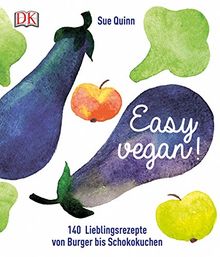 Easy vegan: 140 Lieblingsrezepte von Burger bis Schokokuchen
