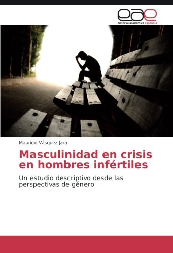 Masculinidad en crisis en hombres infértiles: Un estudio descriptivo desde las perspectivas de género