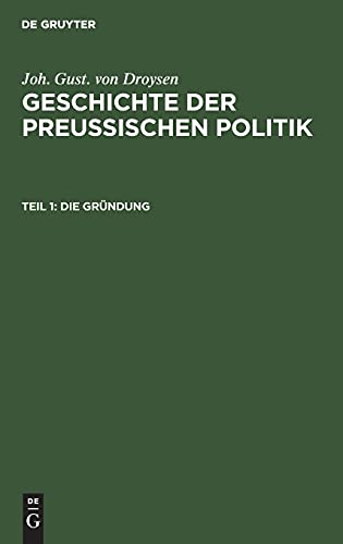Die Gründung: GPP-B, Band 1 (Joh. Gust. von Droysen: Geschichte der preußischen Politik)