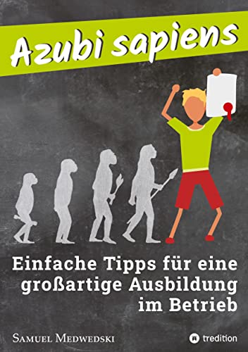 Azubi sapiens: Einfache Tipps für eine großartige Ausbildung im Betrieb