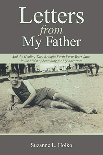 Letters from My Father: And the Healing They Brought Forth Forty Years Later in the Midst of Searching for My Ancestors