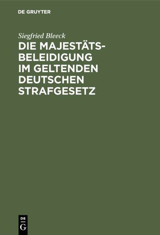 Die Majestätsbeleidigung im geltenden deutschen Strafgesetz: (Strafgesetzbuch vom 26. Februar 1876 - Gesetz vom 17. Februar 1908)