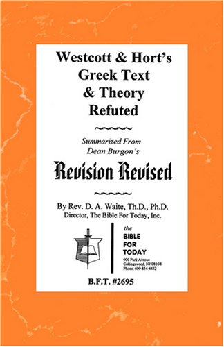 Westcott & Hort's Greek Text & Theory Refuted