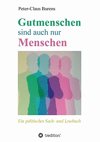 Gutmenschen sind auch nur Menschen: Von Spendern, Stiftern, Sponsoren und für den Gemeinnutzen Engagierte
