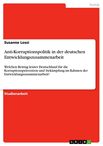 Anti-Korruptionspolitik in der deutschen Entwicklungszusammenarbeit: Welchen Beitrag leistet Deutschland für die Korruptionsprävention und -bekämpfung im Rahmen der Entwicklungszusammenarbeit?