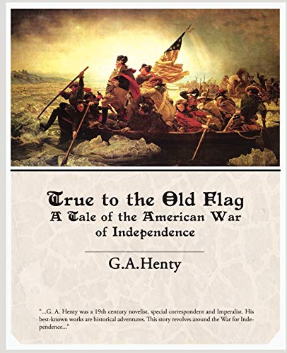 True to the Old Flag a Tale of the American War of Independence