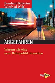 Abgefahren: Warum wir eine neue Bahnpolitik brauchen (Neue Kleine Bibliothek)