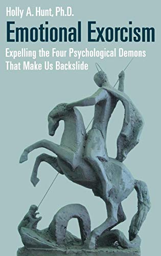 Emotional Exorcism: Expelling the Four Psychological Demons That Make Us Backslide (Praeger Series in Contemporary Psychology)
