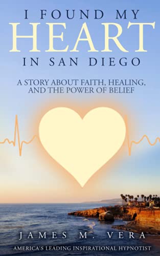 I Found My Heart in San Diego: A Story About Faith, Healing, and The Power of Belief