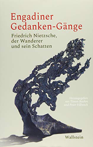 Engadiner Gedanken-Gänge: Friedrich Nietzsche, der Wanderer und sein Schatten