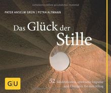 Das Glück der Stille: 52 Meditationen, spirituelle Impulse und Übungen für den Alltag: 52 Meditationen und Übungen für mehr Ausgeglichenheit im Alltag (GU Tischaufsteller K,G&S)