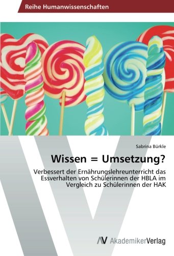 Wissen = Umsetzung?: Verbessert der Ernährungslehreunterricht das Essverhalten von Schülerinnen der HBLA im Vergleich zu Schülerinnen der HAK