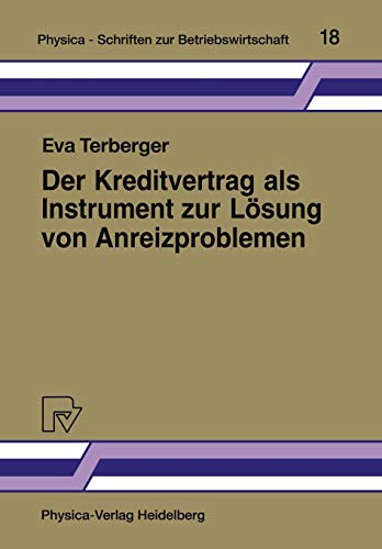 Der Kreditvertrag als Instrument zur Lösung von Anreizproblemen: Fremdfinanzierung als Principal/Agent-Beziehung (Physica-Schriften zur Betriebswirtschaft (18), Band 18)