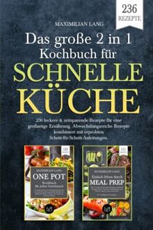 Das große 2 in 1 Kochbuch für schnelle Küche: 236 leckere & zeitsparende Rezepte für eine großartige Ernährung. Abwechslungsreiche Rezepte kombiniert mit erprobten Schritt-für-Schritt Anleitungen.