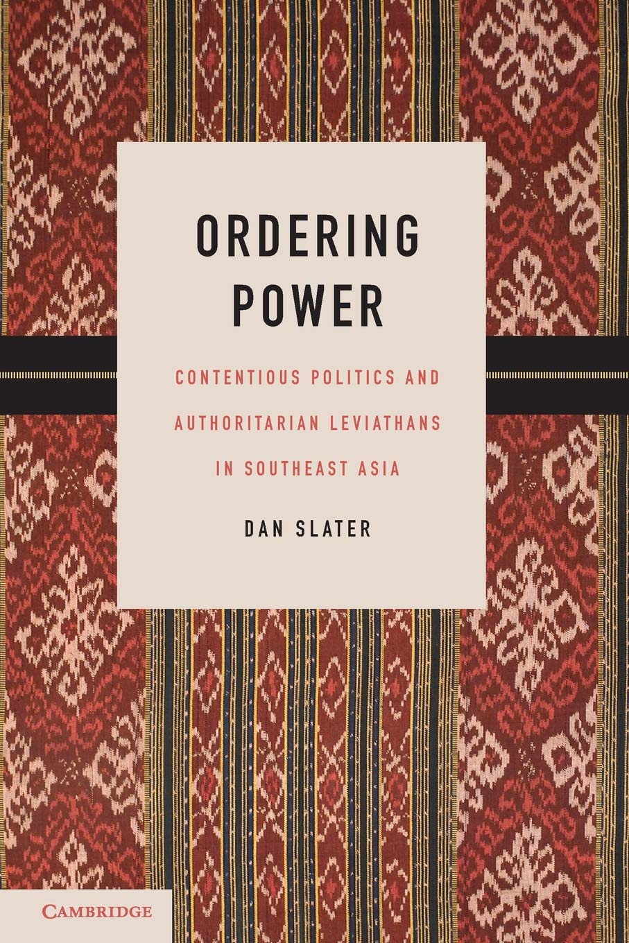Ordering Power: Contentious Politics and Authoritarian Leviathans in Southeast Asia (Cambridge Studies in Comparative Politics)