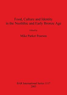 Food, Culture and Identity in the Neolithic and Early Bronze Age (Bar International Series, Band 1117)