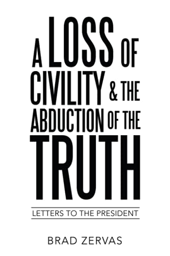 A LOSS OF CIVILITY & THE ABDUCTION OF THE TRUTH: LETTERS TO THE PRESIDENT