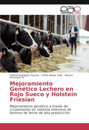 Mejoramiento Genético Lechero en Rojo Sueco y Holstein Friesian: Mejoramiento genético a través de cruzamiento en sistema intensivo de bovinos de leche de alta producción