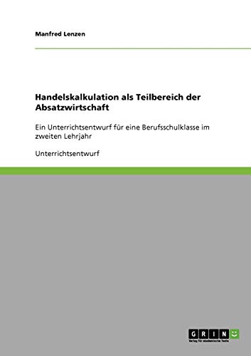 Handelskalkulation als Teilbereich der Absatzwirtschaft: Ein Unterrichtsentwurf für eine Berufsschulklasse im zweiten Lehrjahr