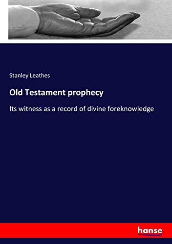 Old Testament prophecy: Its witness as a record of divine foreknowledge