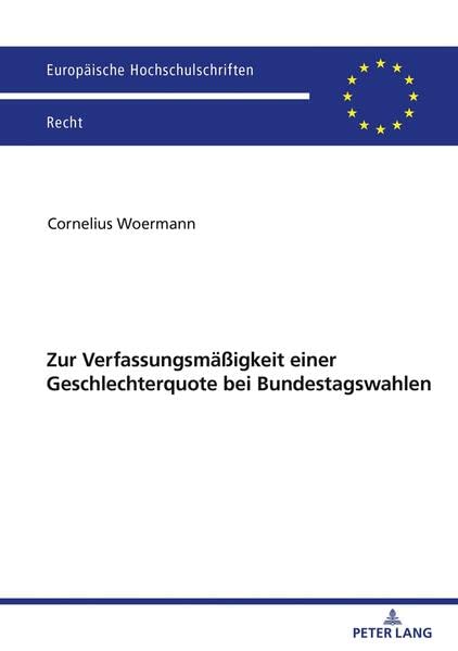 Zur Verfassungsmäßigkeit einer Geschlechterquote bei Bundestagswahlen (Europäische Hochschulschriften Recht)
