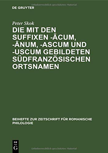 Die mit den Suffixen -ācum, -ānum, -ascum und -uscum gebildeten südfranzösischen Ortsnamen (Beihefte zur Zeitschrift für romanische Philologie, 2, Band 2)