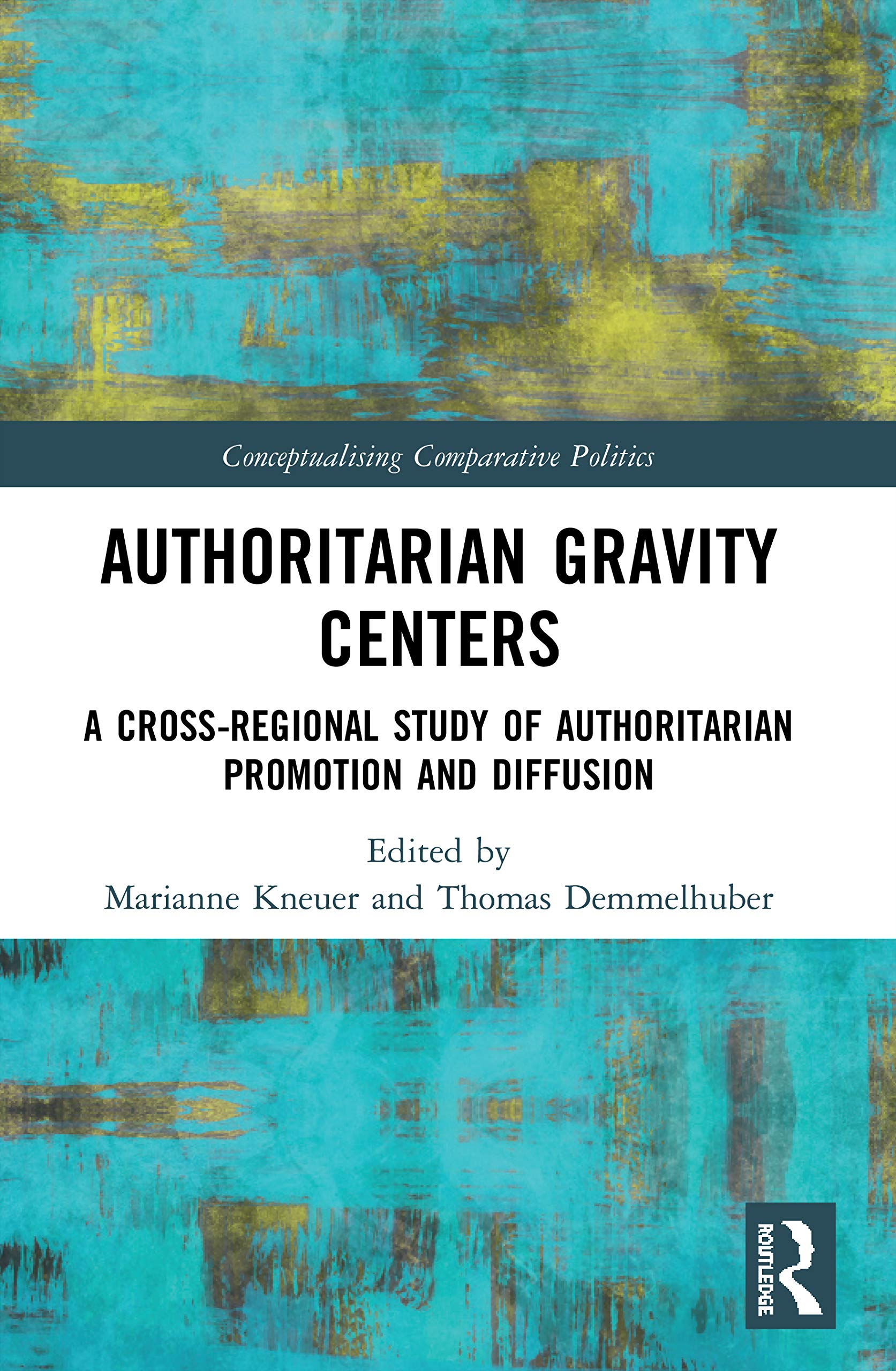 Authoritarian Gravity Centers: A Cross-Regional Study of Authoritarian Promotion and Diffusion (Conceptualising Comparative Politics)