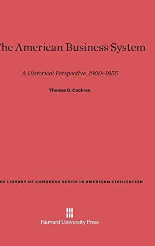 The American Business System: A Historical Perspective, 1900-1955 (Library of Congress Series in American Civilization, Band 9)