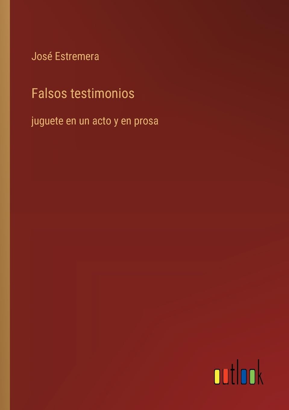 Falsos testimonios: juguete en un acto y en prosa