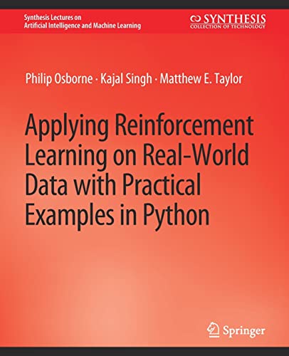 Applying Reinforcement Learning on Real-World Data with Practical Examples in Python (Synthesis Lectures on Artificial Intelligence and Machine Learning)