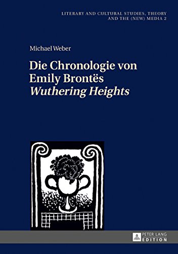 Die Chronologie von Emily Brontës «Wuthering Heights» (Literary and Cultural Studies, Theory and the (New) Media)