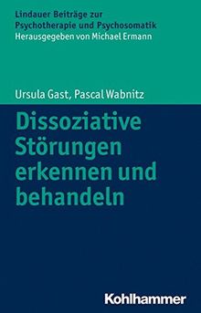 Dissoziative Störungen erkennen und behandeln (Lindauer Beiträge zur Psychotherapie und Psychosomatik)