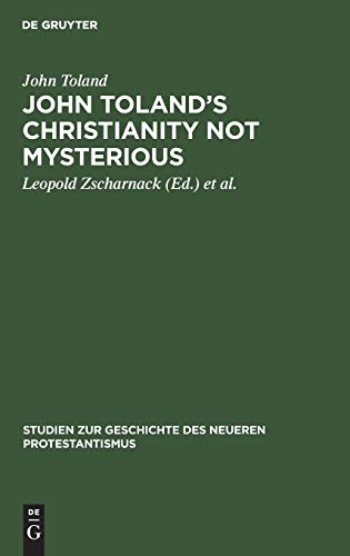 John Toland’s Christianity not mysterious: (Christentum ohne Geheimnis) 1696 (Studien zur Geschichte des neueren Protestantismus, 3, Band 3)