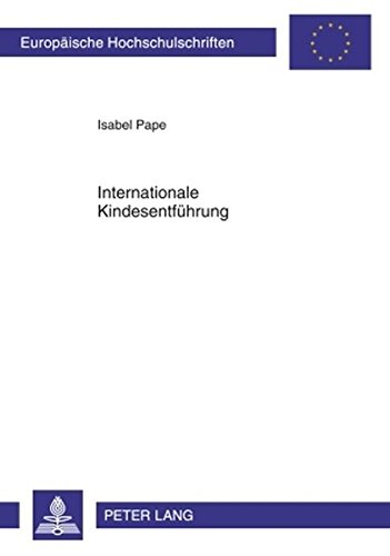 Internationale Kindesentführung: Instrumente und Verfahren zur Konfliktlösung unter Berücksichtigung der Mediation (Europäische Hochschulschriften / ... / Publications Universitaires Européennes)