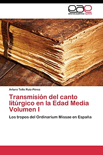 Transmisión del canto litúrgico en la Edad Media Volumen I: Los tropos del Ordinarium Missae en España